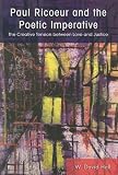 Paul Ricoeur and the Poetic Imperative: The Creative Tension Between Love and Justice (Suny Series in Theology and Continental Thought)