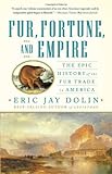 Fur, Fortune, and Empire: The Epic History of the Fur Trade in America