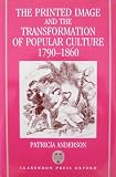 The printed image and the transformation of popular culture 1790-1860
