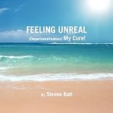 Feeling Unreal (Depersonalisation) My Cure!