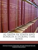 AL QAEDA IN YEMEN AND SOMALIA: A TICKING TIME BOMB