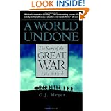 A World Undone: The Story of the Great War, 1914 to 1918 by G.J. Meyer