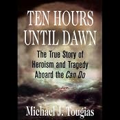 Ten Hours Until Dawn: The True Story of Heroism and Tragedy Aboard the Can Do | [Michael J. Tougias]