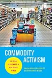 Commodity Activism: Cultural Resistance in Neoliberal Times (Critical Cultural Communicationj)