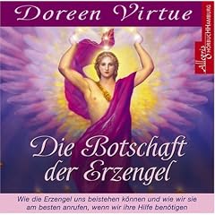 Die Botschaft der Erzengel: Wie die Erzengel uns beistehen k�nnen und wie wir sie am besten anrufen, wenn wir ihre Hilfe ben�tigen