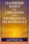 Leadership Basics for Librarians and Information Professionals