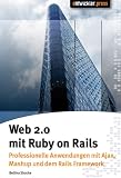 Web-2.0 mit Ruby on Rails: Professionelle Anwendungen mit Ajax, Mashups und dem Rails Framework