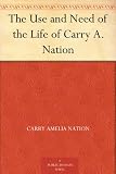 The Use and Need of the Life of Carry A. Nation