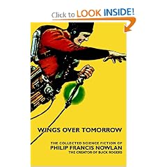 Wings Over Tomorrow: The Collected Science Fiction Of Philip Francis Nowlan