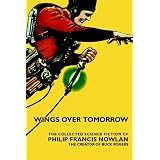 Wings Over Tomorrow: The Collected Science Fiction Of Philip Francis Nowlan