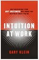 Intuition at Work: Why Developing Your Gut Instincts Will Make You Better at What You Do