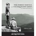 The Forest Service and the Greatest Good: A Centennial History by James G. Lewis