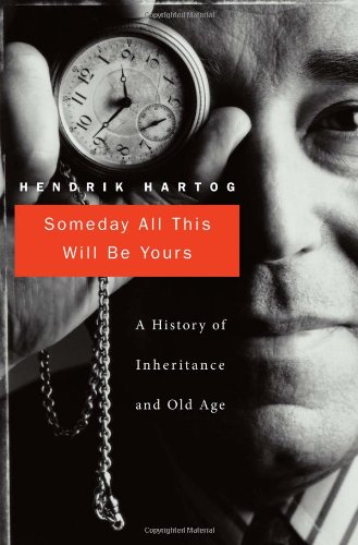 Someday All This Will Be Yours A History of Inheritance and Old Age674046919