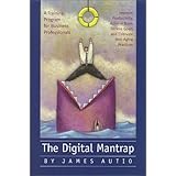 The Digital Mantrap: A Training Program for Business Professionals to Improve Productivity, Achieve Basic Goals and Cultivate Anti-Aging Practices