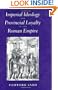 Imperial Ideology and Provincial Loyalty in the Roman Empire (Classics and Contemporary Thought)
