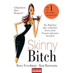 Skinny Bitch: Die Wahrheit �ber schlechtes Essen, fette Frauen und gutes Aussehen - Schlanksein ohne Hungern!