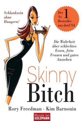 Skinny Bitch: Die Wahrheit über schlechtes Essen, fette Frauen und gutes Aussehen. Schlanksein ohne Hungern! by Rory FreedmanKim Barnouin