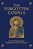 The forgotten Gospels : life and teachings of Jesus supplementary to the New Testament : a new translation