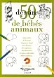 50 Dessins de b�b�s animaux : Apprendre � dessiner �tape par �tape des chatons, des agneaux, des lionceaux et autres adorables b�b�s animaux