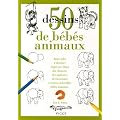 50 Dessins de b�b�s animaux : Apprendre � dessiner �tape par �tape des chatons, des agneaux, des lionceaux et autres adorables b�b�s animaux