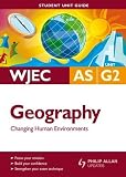 WJEC AS Geography: Unit G2: Changing Human Environments Student Unit Guide