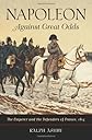 Napoleon Against Great Odds: The Emperor and the Defenders of France, 1814