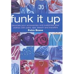 Funk It Up: Customize Your Clothes and Decorate Your Accessories with Paint, Dye, Bleach and Transfers