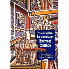 La soumission librement consentie : Comment amener les gens � faire librement ce qu'ils doivent faire ?