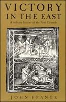 Victory in the East: A Military History of the First Crusade