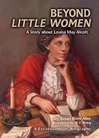 Beyond Little Women: A Story About Louisa May Alcott (Creative Minds Biographies)