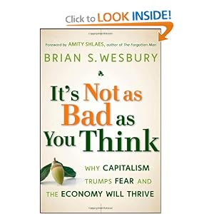 It's Not as Bad as You Think: Why Capitalism Trumps Fear and the Economy Will Thrive by Brian S. Wesbury and Amity Shlaes