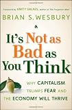 It's Not as Bad as You Think: Why Capitalism Trumps Fear and the Economy Will Thrive