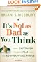 It's Not as Bad as You Think: Why Capitalism Trumps Fear and the Economy Will Thrive