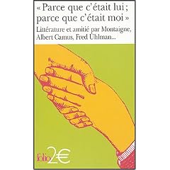 Parce que c'�tait lui ; parce que c'�tait moi : Litt�rature et amiti�