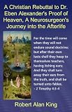 A Christian Rebuttal to Dr. Eben Alexander's Proof of Heaven, A Neurosurgeon's Journey into the Afterlife