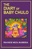 The Diary of Baby Chulo: A Memoire In The Form Of A Novel