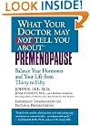 What Your Doctor May Not Tell You About(TM): Premenopause: Balance Your Hormones and Your Life from Thirty to Fifty (What Your Doctor May Not Tell You About...)