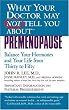 What Your Doctor May Not Tell You About(TM): Premenopause: Balance Your Hormones and Your Life from Thirty to Fifty (What Your Doctor May Not Tell You About...)