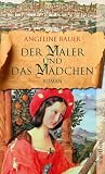 Der Maler und das M&auml;dchen: Roman - Angeline Bauer