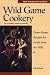 Wild Game Cookery: Down-Home Recipes for Foods from the Wild