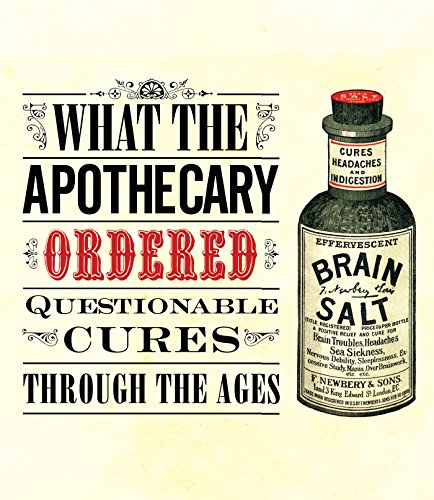 What the Apothecary Ordered: Questionable Cures Through the Ages (Old House)