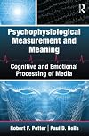 Psychophysiological Measurement and Meaning: Cognitive and Emotional Processing of Media (Routledge Communication Series)