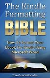The Kindle Formatting Bible: How To Format Your Ebook For Kindle Using Microsoft Word (Publishing And Marketing Tips Included For PC) (Kindle Bible)