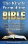 The Kindle Formatting Bible: How To Format Your Ebook For Kindle Using Microsoft Word (Publishing And Marketing Tips Included For PC) (Kindle Bible)