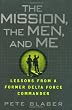 The Mission, The Men, and Me: Lessons from a Former Delta Force Commander
