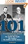 Civil War 101: Everything You Ever Wanted to Know about the North, the South, the Leaders, the Battles, and the History