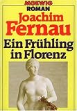 Ein Fr&uuml;hling in Florenz - Roman. - Joachim Fernau