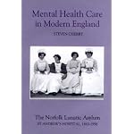 Mental Health Care in Modern England: The Norfolk Lunatic Asylum/St Andrew's Hospital, 1810-1998 book cover