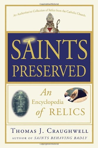 Saints Preserved: An Encyclopedia of Relics Saints Preserved: An Encyclopedia of Relics