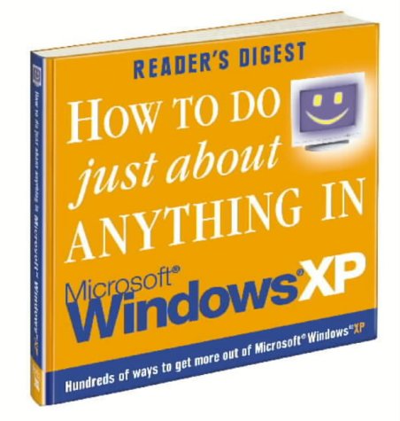 How to Do Just About Anything in Windows XP (Readers Digest)